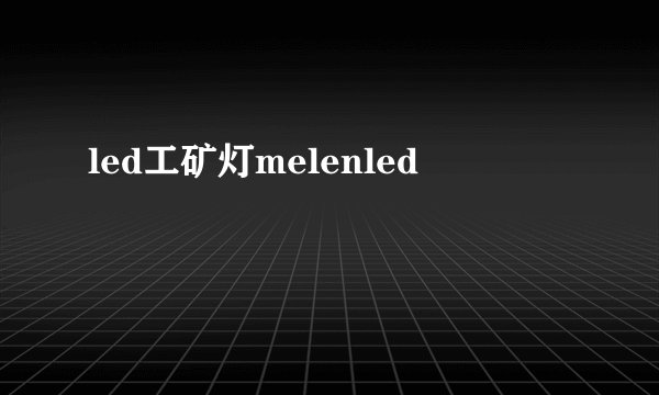 led工矿灯melenled