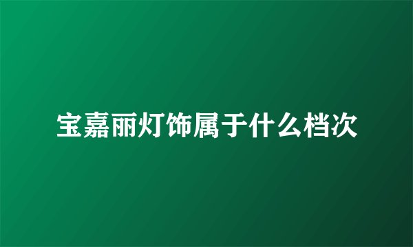 宝嘉丽灯饰属于什么档次