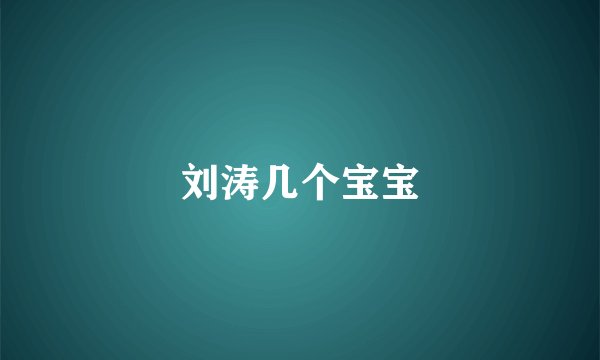 刘涛几个宝宝