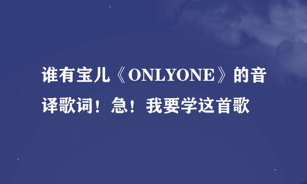 谁有宝儿《ONLYONE》的音译歌词！急！我要学这首歌