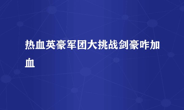 热血英豪军团大挑战剑豪咋加血
