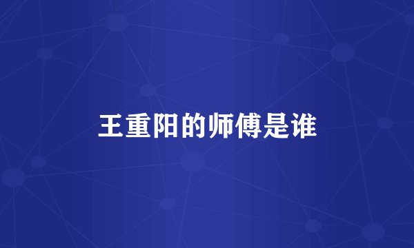 王重阳的师傅是谁