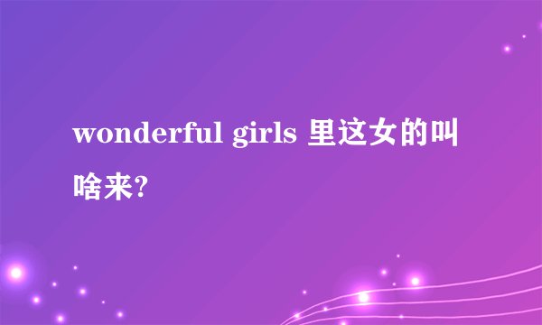 wonderful girls 里这女的叫啥来?