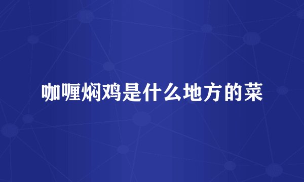 咖喱焖鸡是什么地方的菜