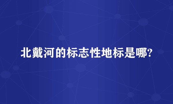 北戴河的标志性地标是哪?