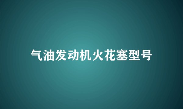气油发动机火花塞型号