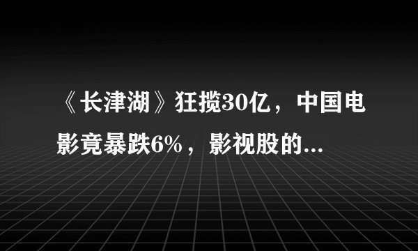 《长津湖》狂揽30亿，中国电影竟暴跌6%，影视股的逻辑在哪？