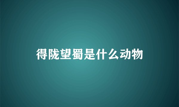 得陇望蜀是什么动物