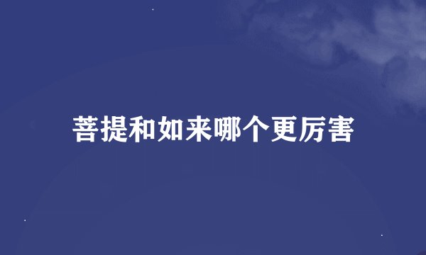 菩提和如来哪个更厉害