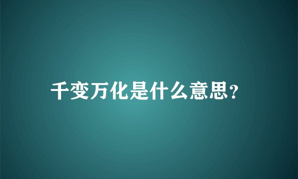 千变万化是什么意思？