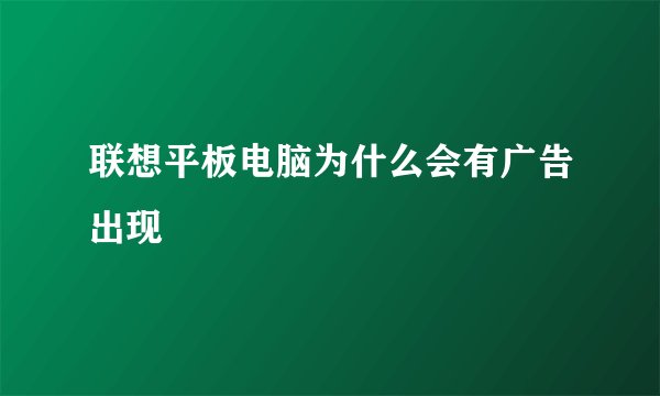 联想平板电脑为什么会有广告出现