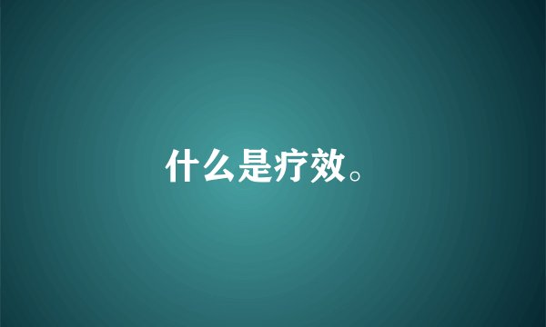 什么是疗效。