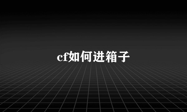 cf如何进箱子
