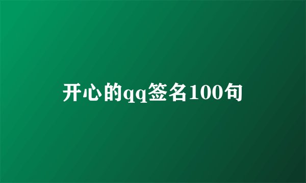 开心的qq签名100句