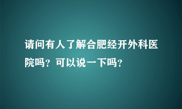 请问有人了解合肥经开外科医院吗？可以说一下吗？