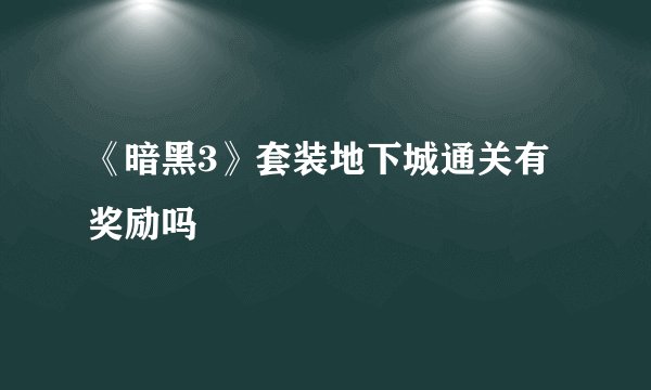 《暗黑3》套装地下城通关有奖励吗
