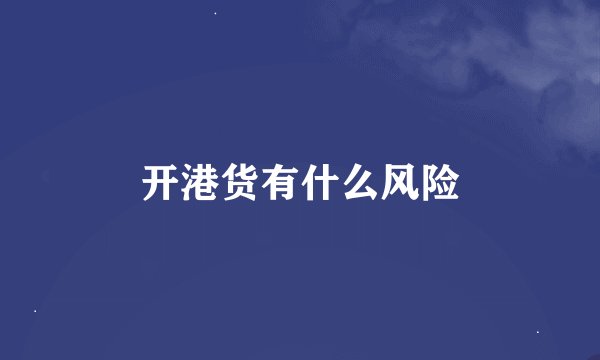 开港货有什么风险