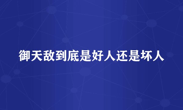 御天敌到底是好人还是坏人