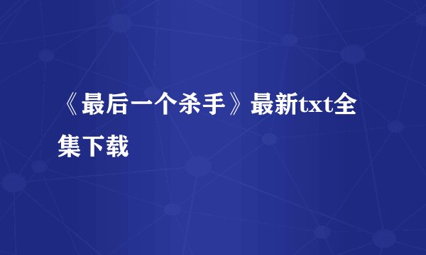 《最后一个杀手》最新txt全集下载
