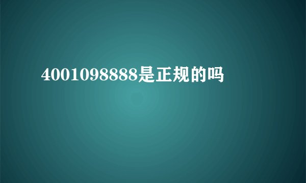 4001098888是正规的吗