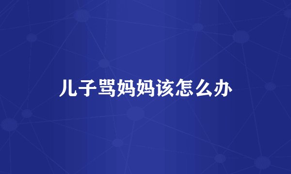 儿子骂妈妈该怎么办
