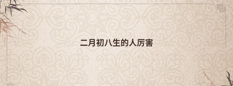 二月初八生的人厉害