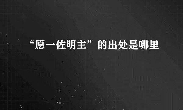 “愿一佐明主”的出处是哪里