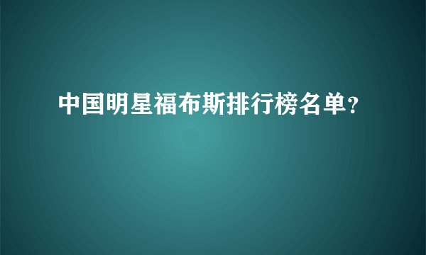 中国明星福布斯排行榜名单？