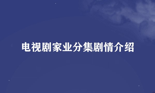 电视剧家业分集剧情介绍