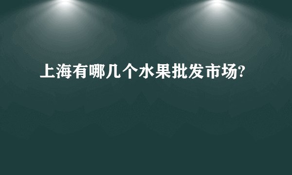 上海有哪几个水果批发市场?