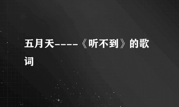 五月天----《听不到》的歌词