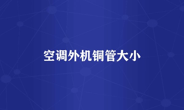 空调外机铜管大小