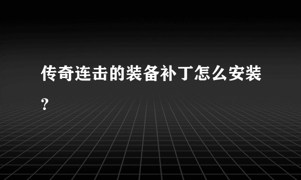 传奇连击的装备补丁怎么安装？