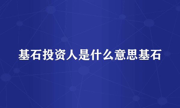基石投资人是什么意思基石