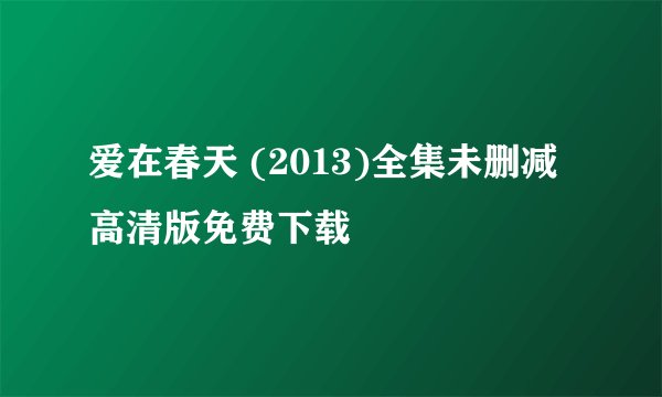 爱在春天 (2013)全集未删减高清版免费下载