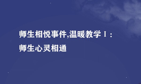 师生相悦事件,温暖教学Ⅰ：师生心灵相通