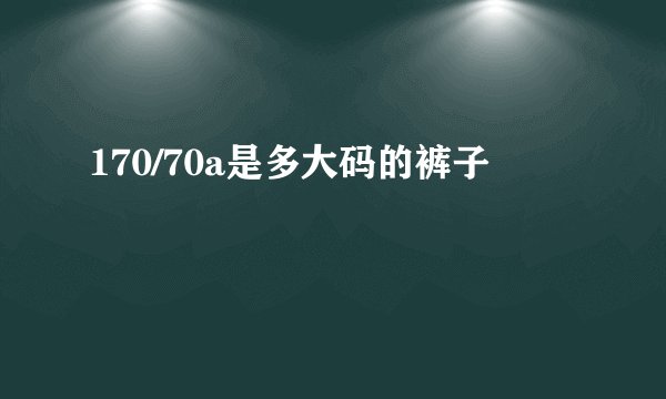170/70a是多大码的裤子