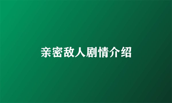 亲密敌人剧情介绍