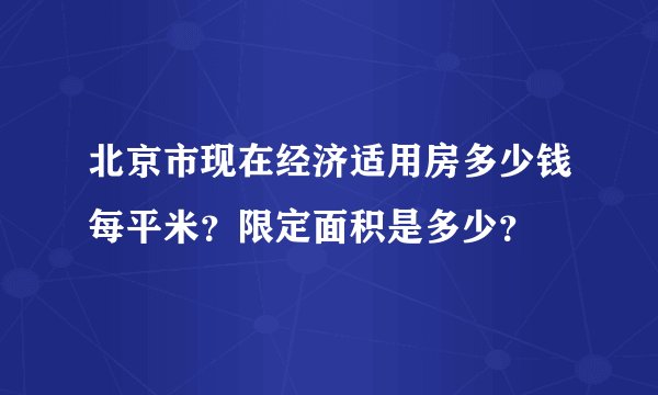 北京市现在经济适用房多少钱每平米？限定面积是多少？