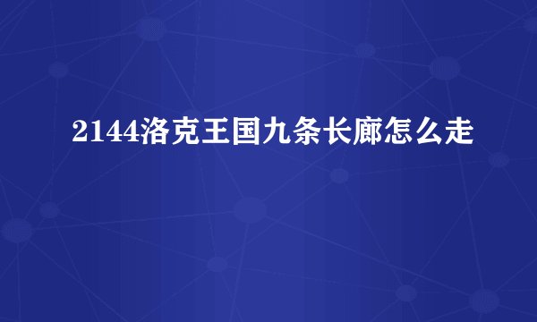 2144洛克王国九条长廊怎么走