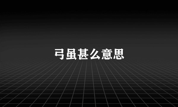 弓虽甚么意思