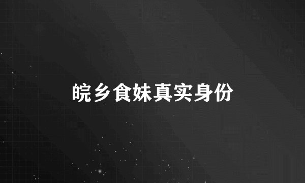 皖乡食妹真实身份