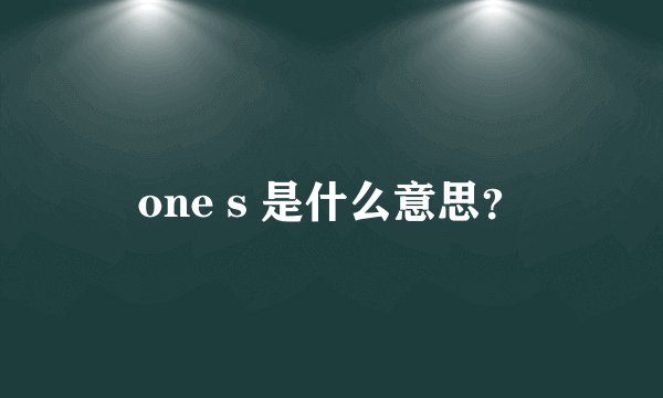 one s 是什么意思？