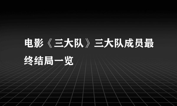 电影《三大队》三大队成员最终结局一览