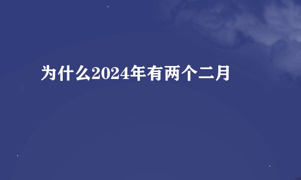 为什么2024年有两个二月