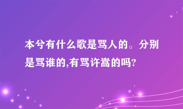 本兮有什么歌是骂人的。分别是骂谁的,有骂许嵩的吗?