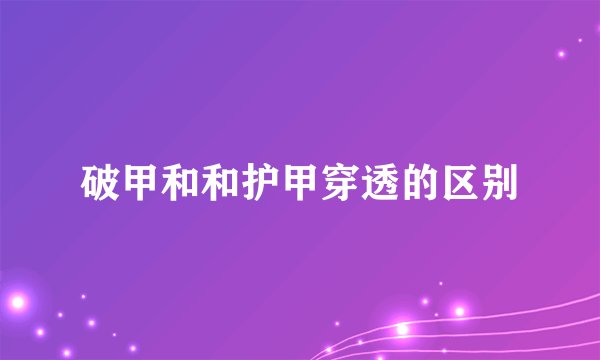 破甲和和护甲穿透的区别