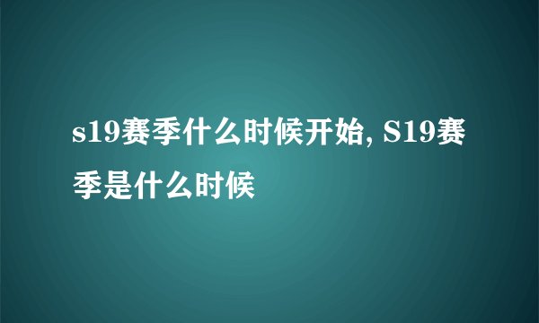 s19赛季什么时候开始, S19赛季是什么时候