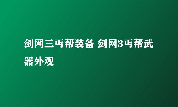 剑网三丐帮装备 剑网3丐帮武器外观