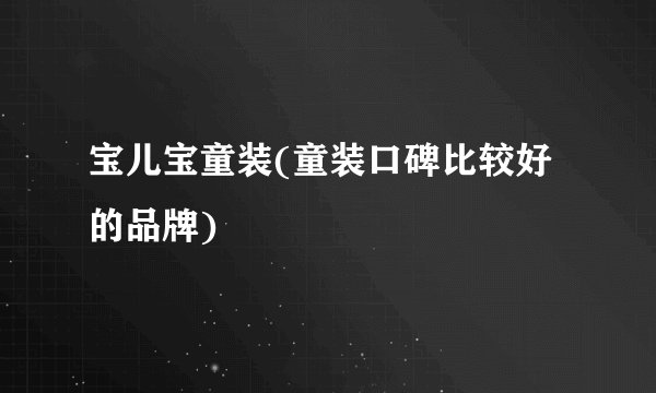 宝儿宝童装(童装口碑比较好的品牌)